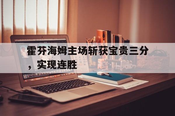 九州体育-关于霍芬海姆主场斩获宝贵三分，实现连胜的信息